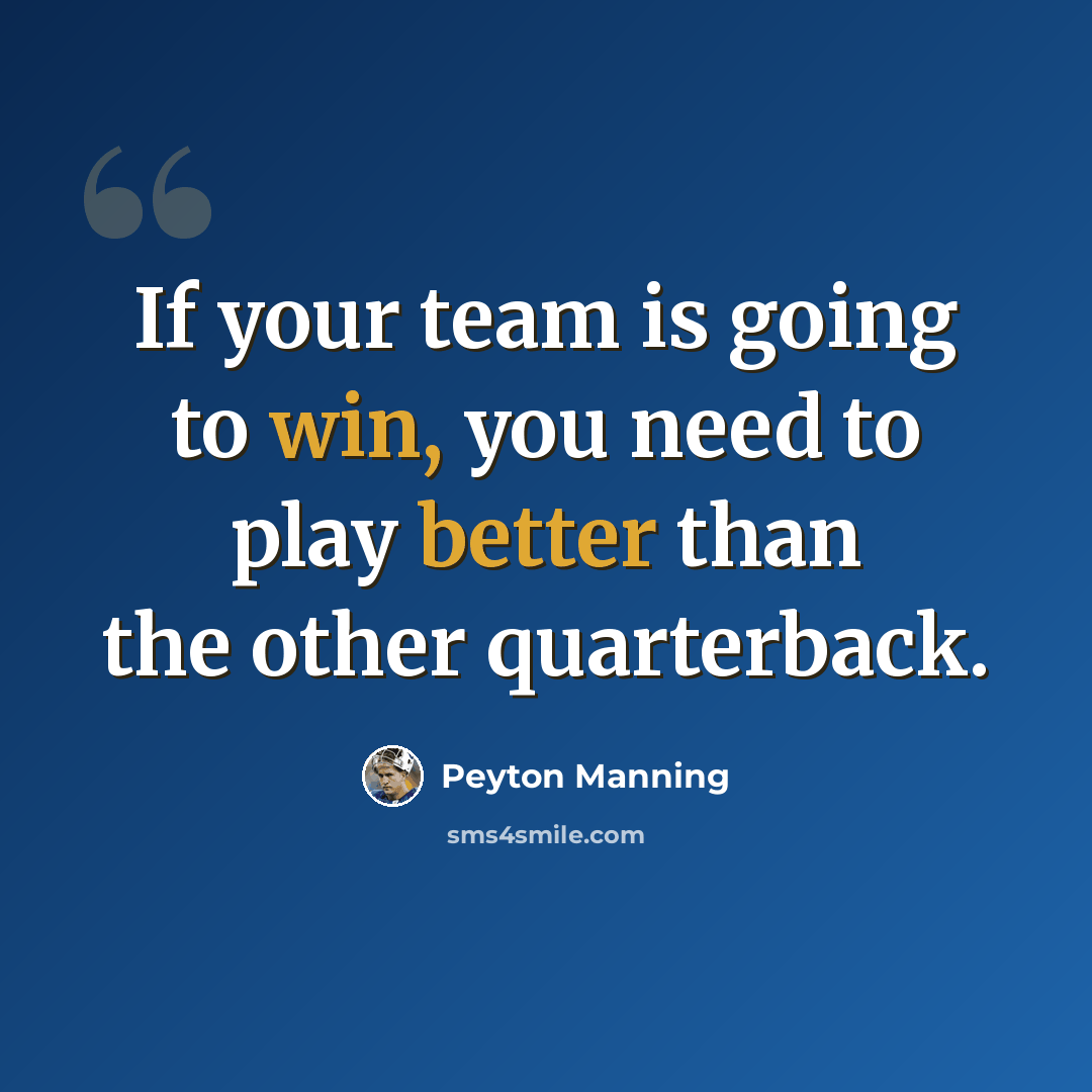 “If your team is going to win, you need to play better than the other quarterback.” quote by Peyton Manning