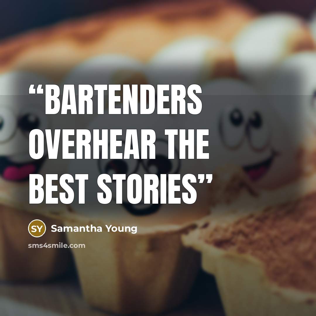 “Bartenders overhear the best stories” quote by Samantha Young