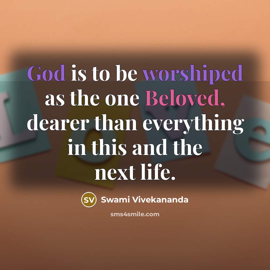 “God is to be worshiped as the one Beloved, dearer than everything in this and the next life.” quote by Swami Vivekananda