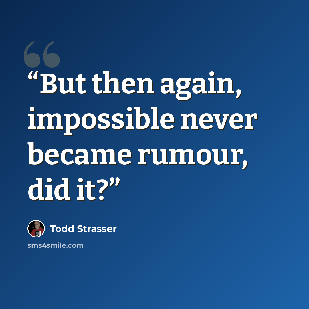 “But then again, impossible never became rumour, did it?” quote by Todd Strasser