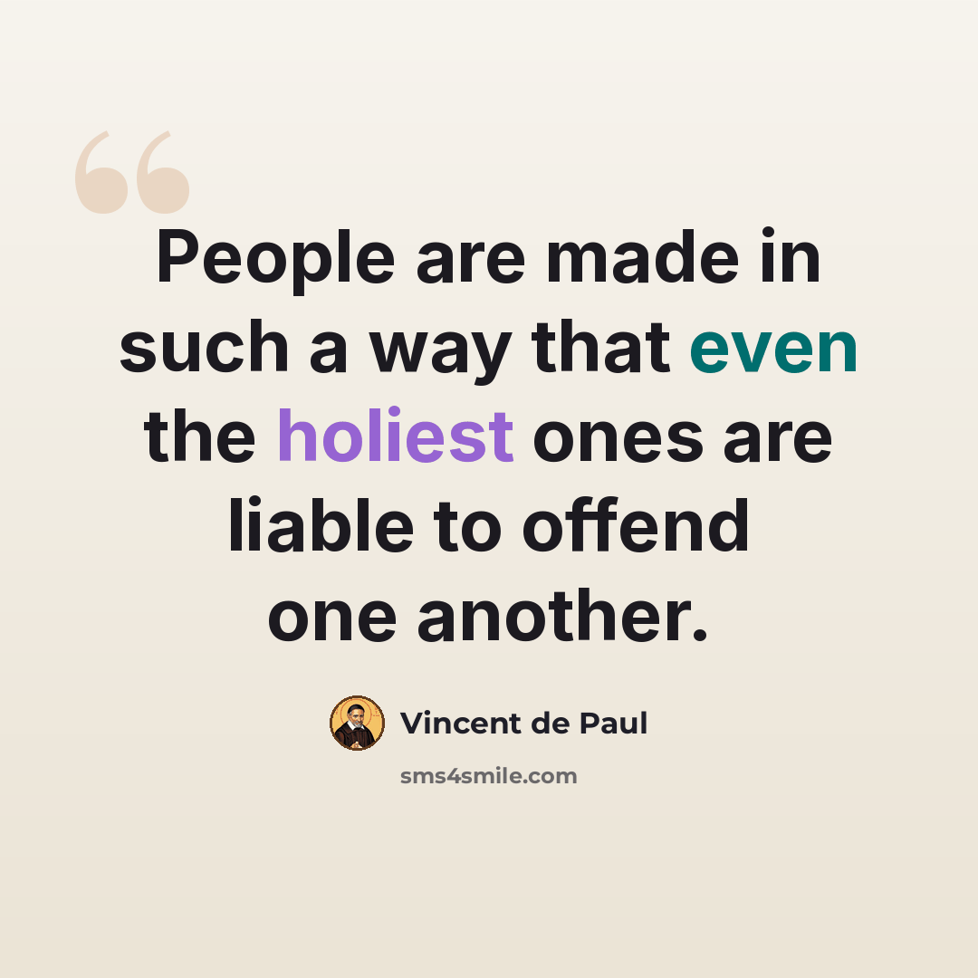 “People are made in such a way that even the holiest ones are liable to offend one another.” quote by Vincent de Paul