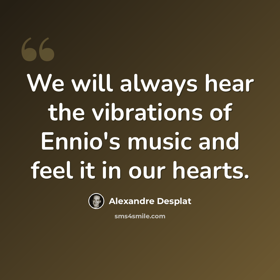 “We will always hear the vibrations of Ennio's music and feel it in our hearts.” quote by Alexandre Desplat