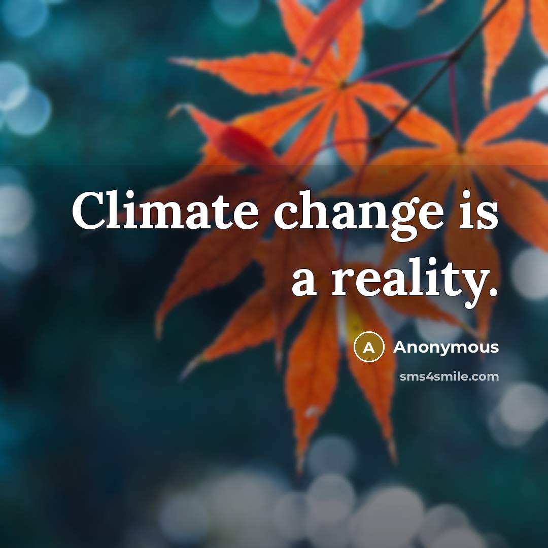 “Climate change is a reality.” quote by Anonymous