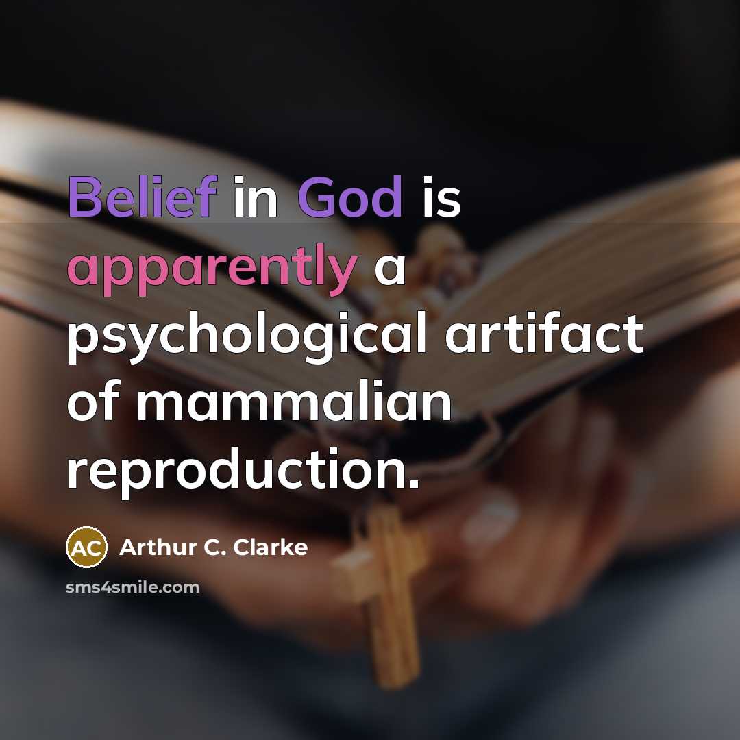 “Belief in God is apparently a psychological artifact of mammalian reproduction.” quote by Arthur C. Clarke