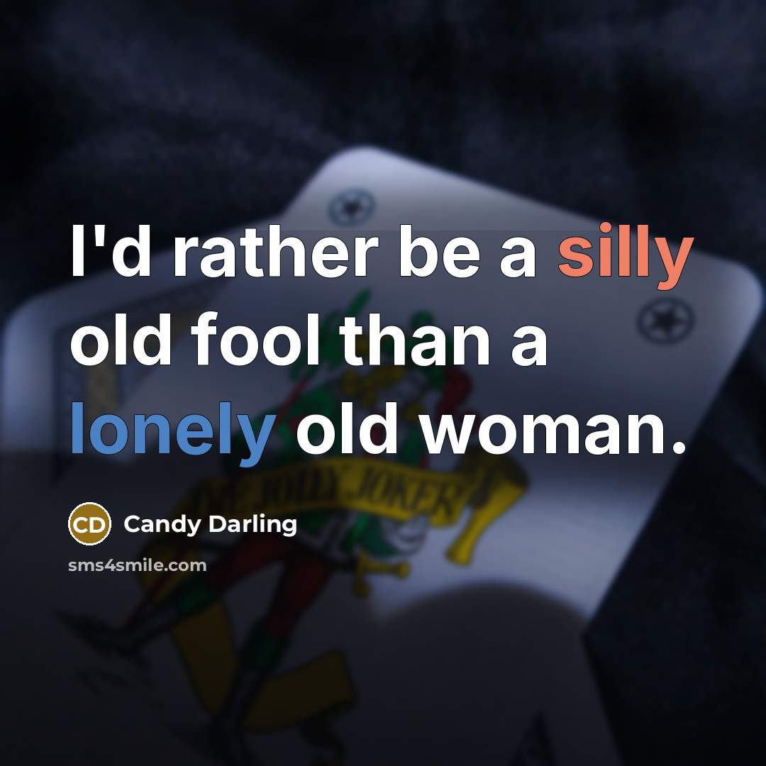 “I'd rather be a silly old fool than a lonely old woman.” quote by Candy Darling