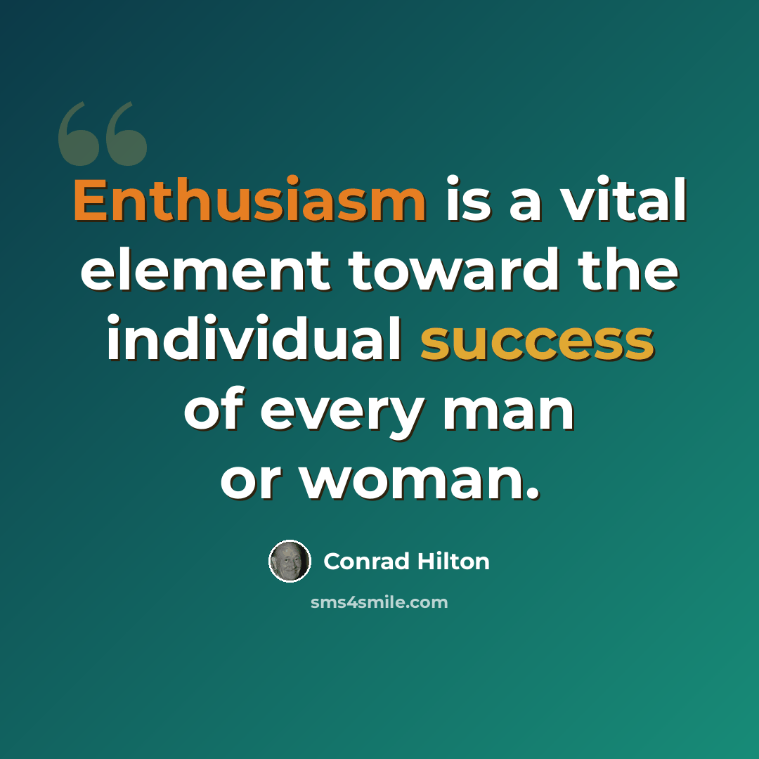 “Enthusiasm is a vital element toward the individual success of every man or woman.” quote by Conrad Hilton