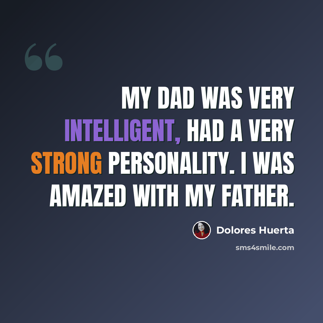 “My dad was very intelligent, had a very strong personality. I was amazed with my father.” quote by Dolores Huerta