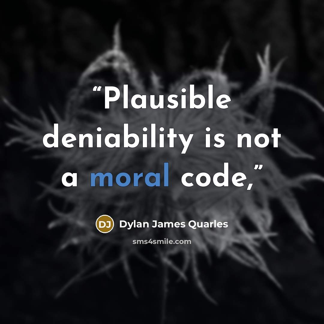 “Plausible deniability is not a moral code,” quote by Dylan James Quarles