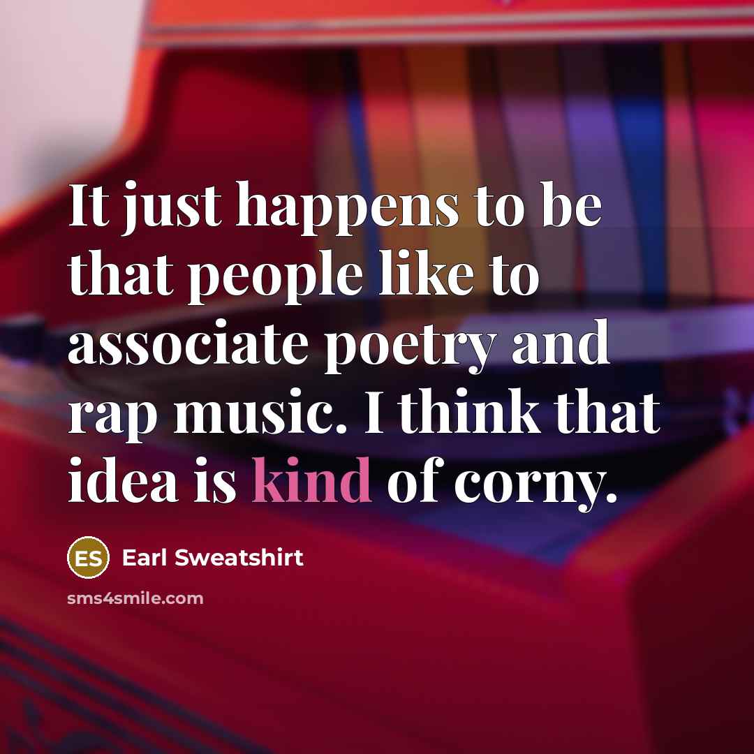 “It just happens to be that people like to associate poetry and rap music. I think that idea is kind of corny.” quote by Earl Sweatshirt