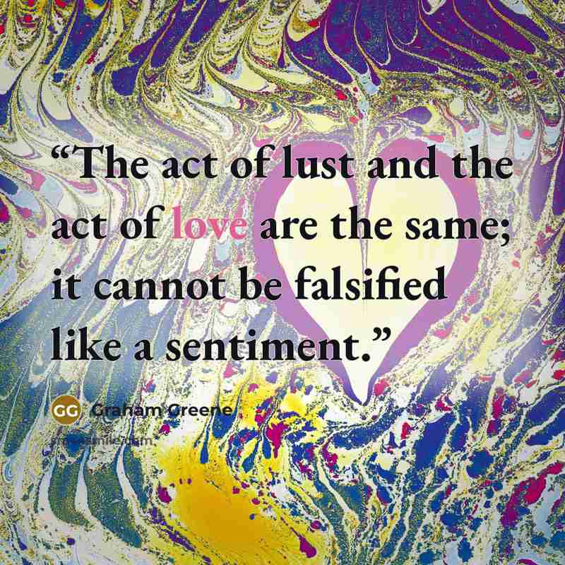 “The act of lust and the act of love are the same; it cannot be falsified like a sentiment.” quote by Graham Greene