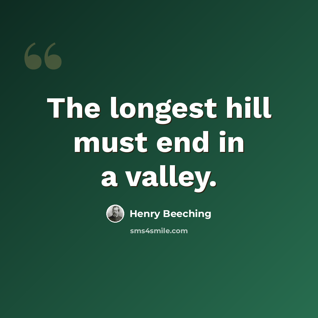 “The longest hill must end in a valley.” quote by Henry Beeching