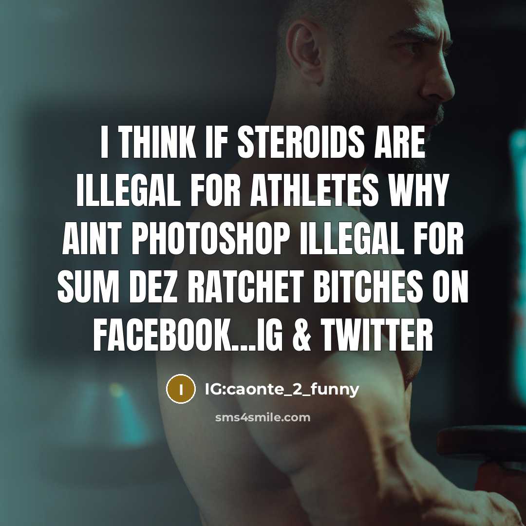 “I think if steroids are illegal for athletes why aint photoshop illegal for sum dez ratchet bitches on Facebook...IG & Twitter” quote by IG:caonte_2_funny