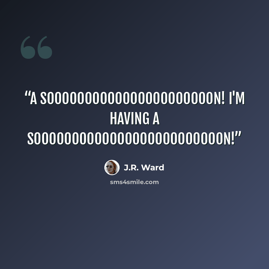 “A soooooooooooooooooooooon! I'm having a sooooooooooooooooooooooooon!” quote by J.R. Ward