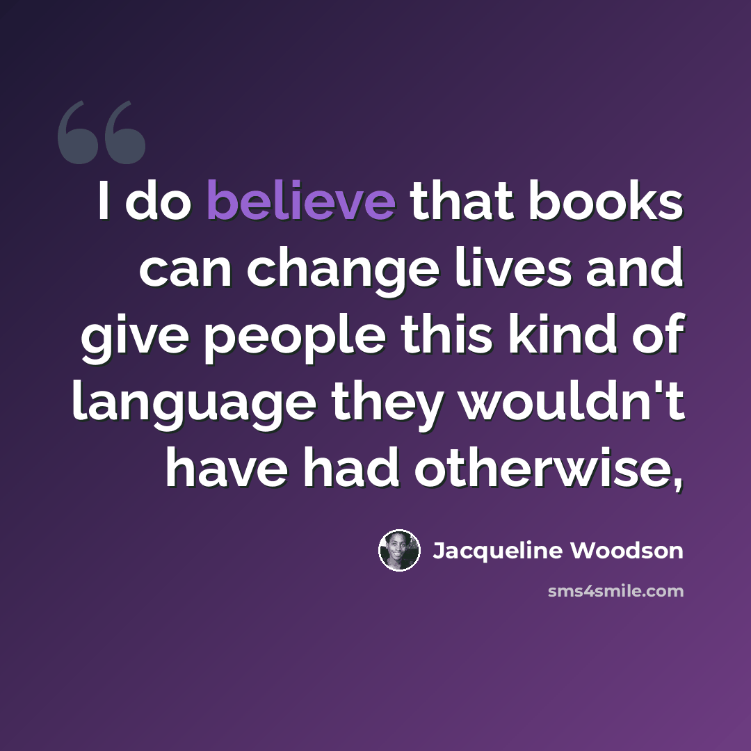 “I do believe that books can change lives and give people this kind of language they wouldn't have had otherwise,” quote by Jacqueline Woodson