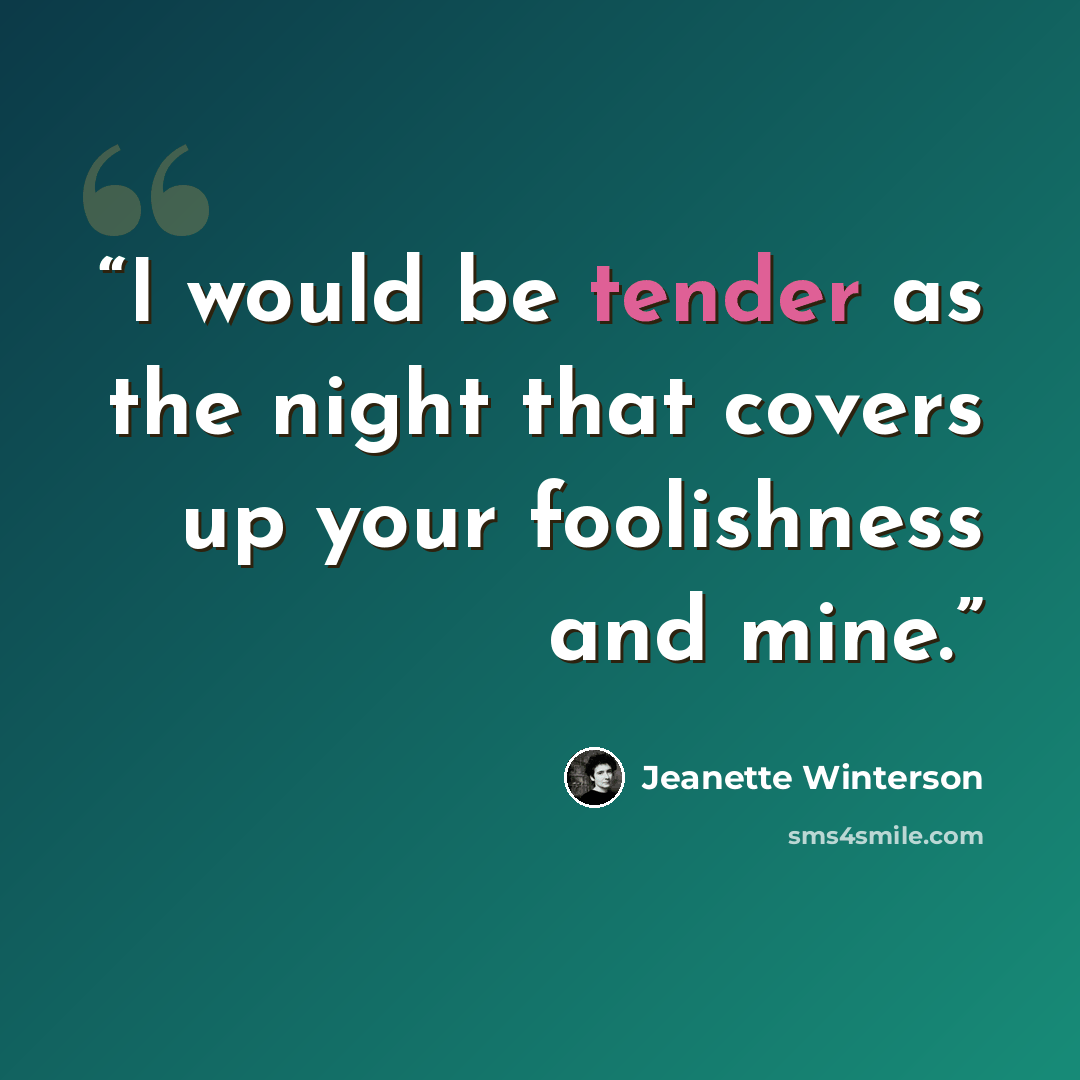 “I would be tender as the night that covers up your foolishness and mine.” quote by Jeanette Winterson
