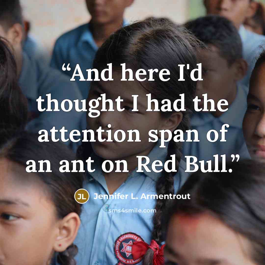 “And here I'd thought I had the attention span of an ant on Red Bull.” quote by Jennifer L. Armentrout