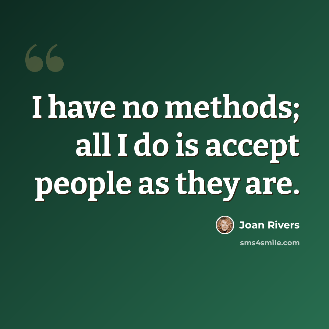 “I have no methods; all I do is accept people as they are.” quote by Joan Rivers