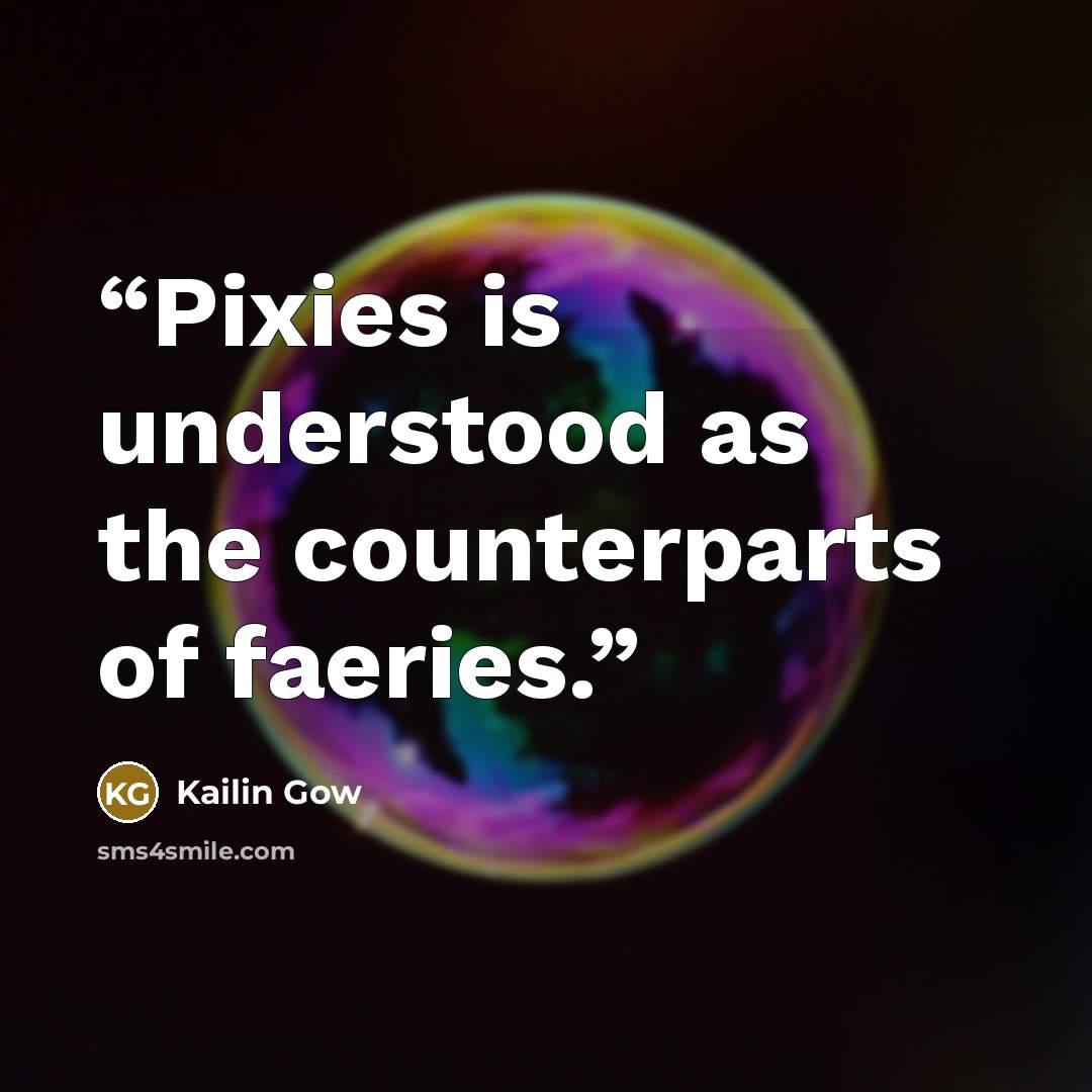 “Pixies is understood as the counterparts of faeries.” quote by Kailin Gow