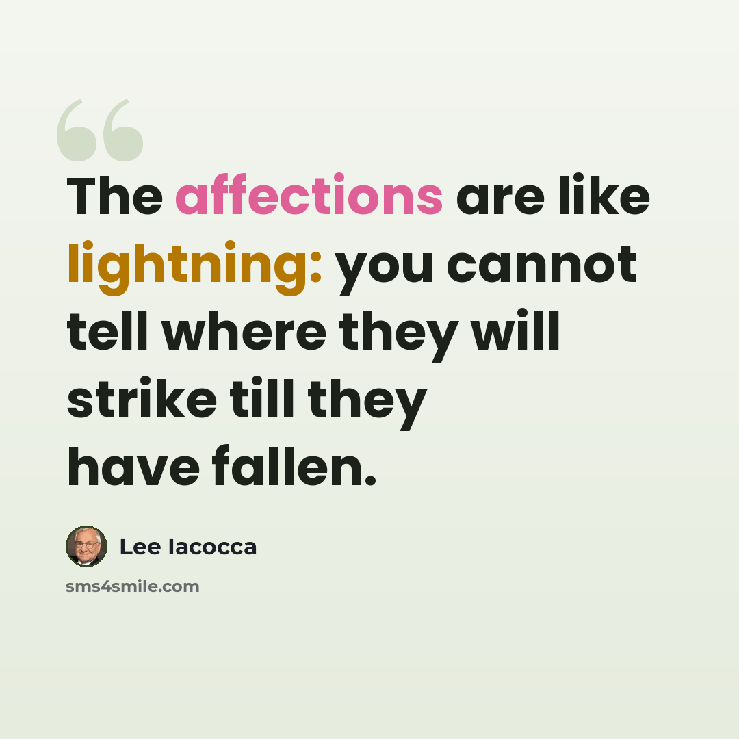 “The affections are like lightning: you cannot tell where they will strike till they have fallen.” quote by Lee Iacocca
