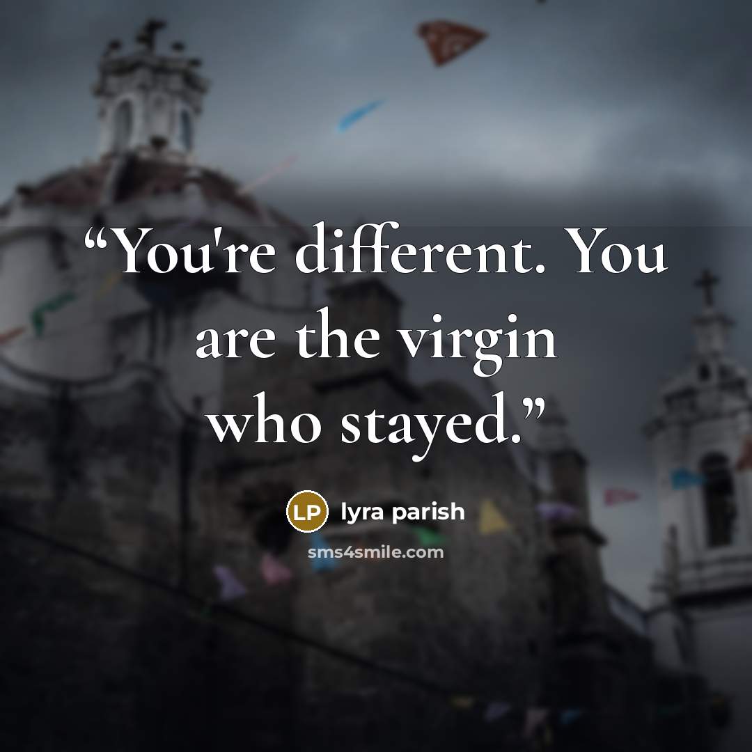 “You're different. You are the virgin who stayed.” quote by Lyra Parish