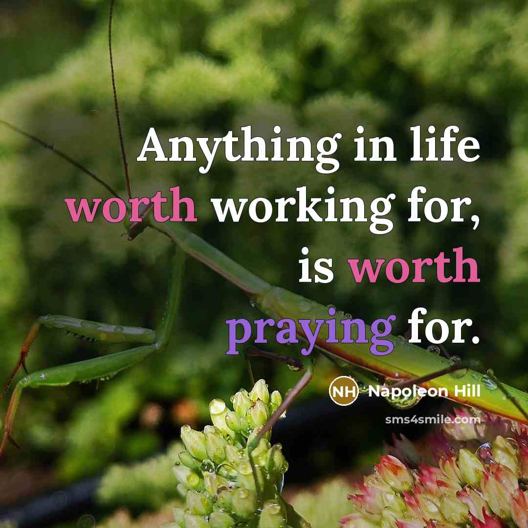 “Anything in life worth working for, is worth praying for.” quote by Napoleon Hill