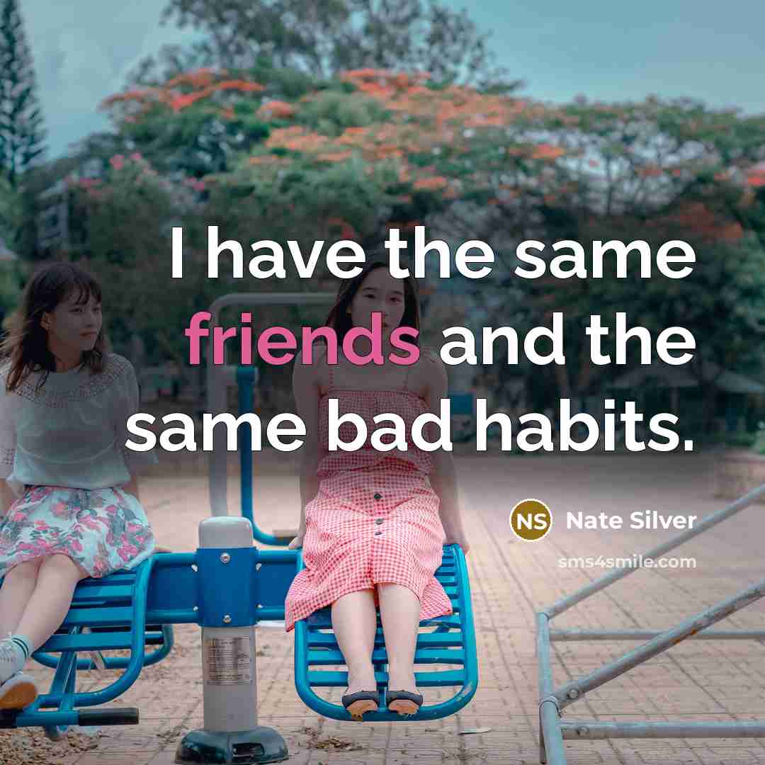 “I have the same friends and the same bad habits.” quote by Nate Silver