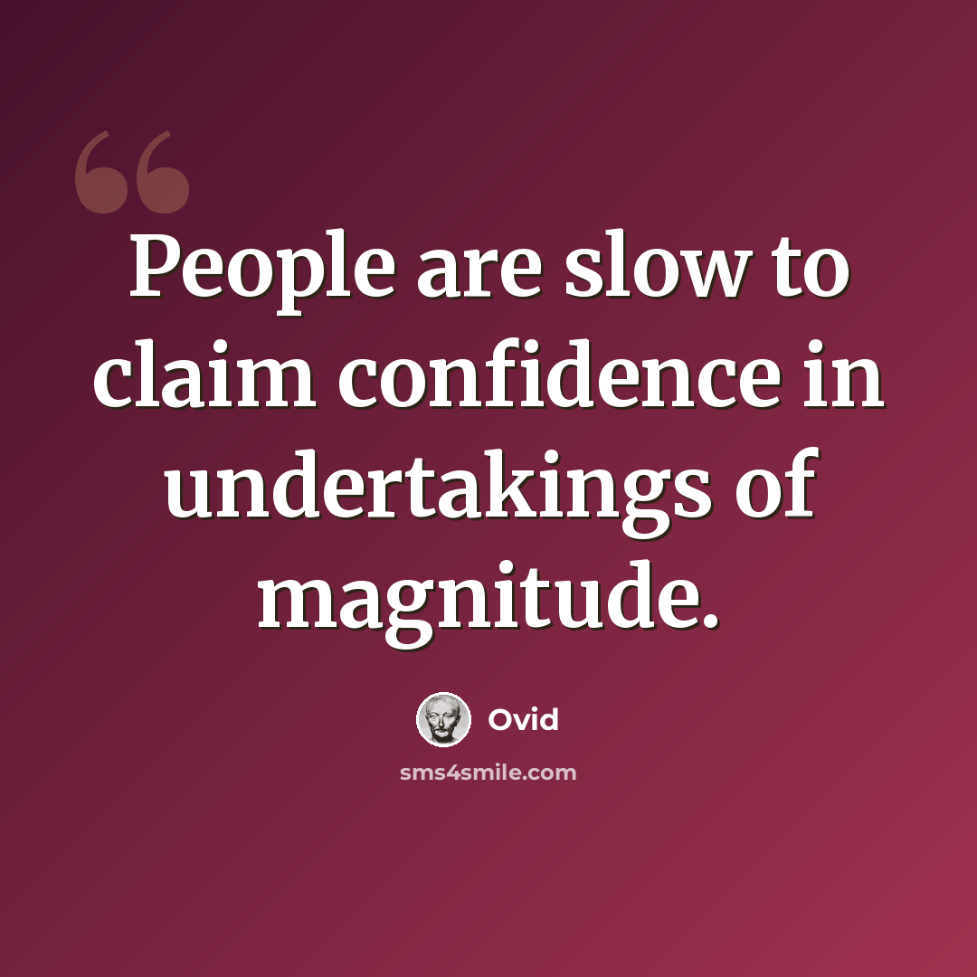 “People are slow to claim confidence in undertakings of magnitude.” quote by Ovid