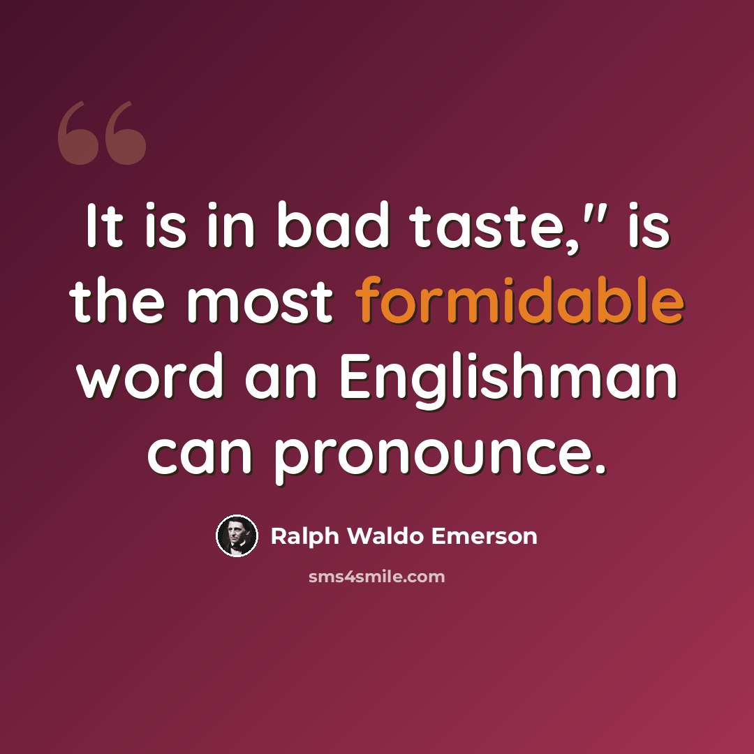 “It is in bad taste," is the most formidable word an Englishman can pronounce.” quote by Ralph Waldo Emerson