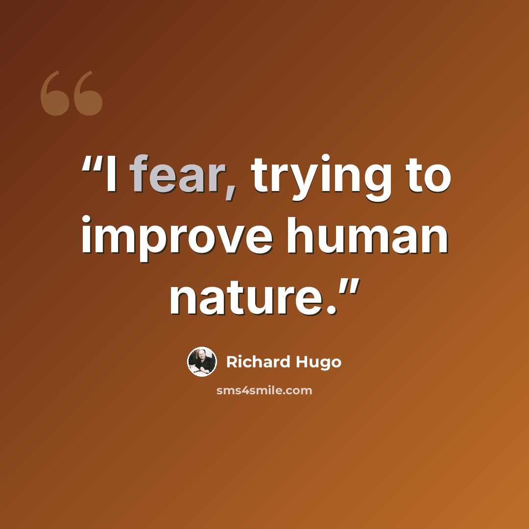 “I fear, trying to improve human nature.” quote by Richard Hugo