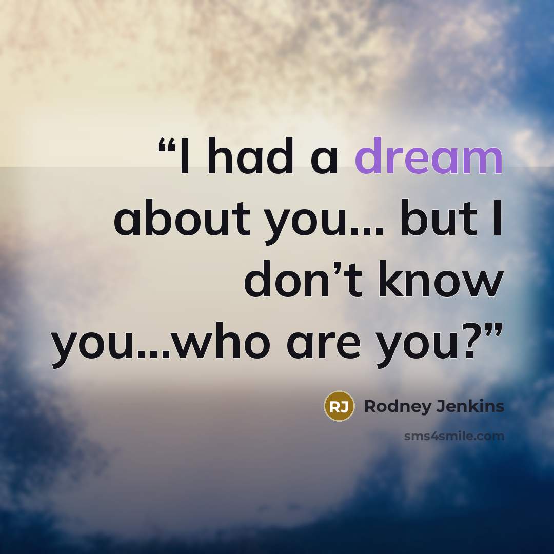 “I had a dream about you… but I don’t know you…who are you?” quote by Rodney Jenkins