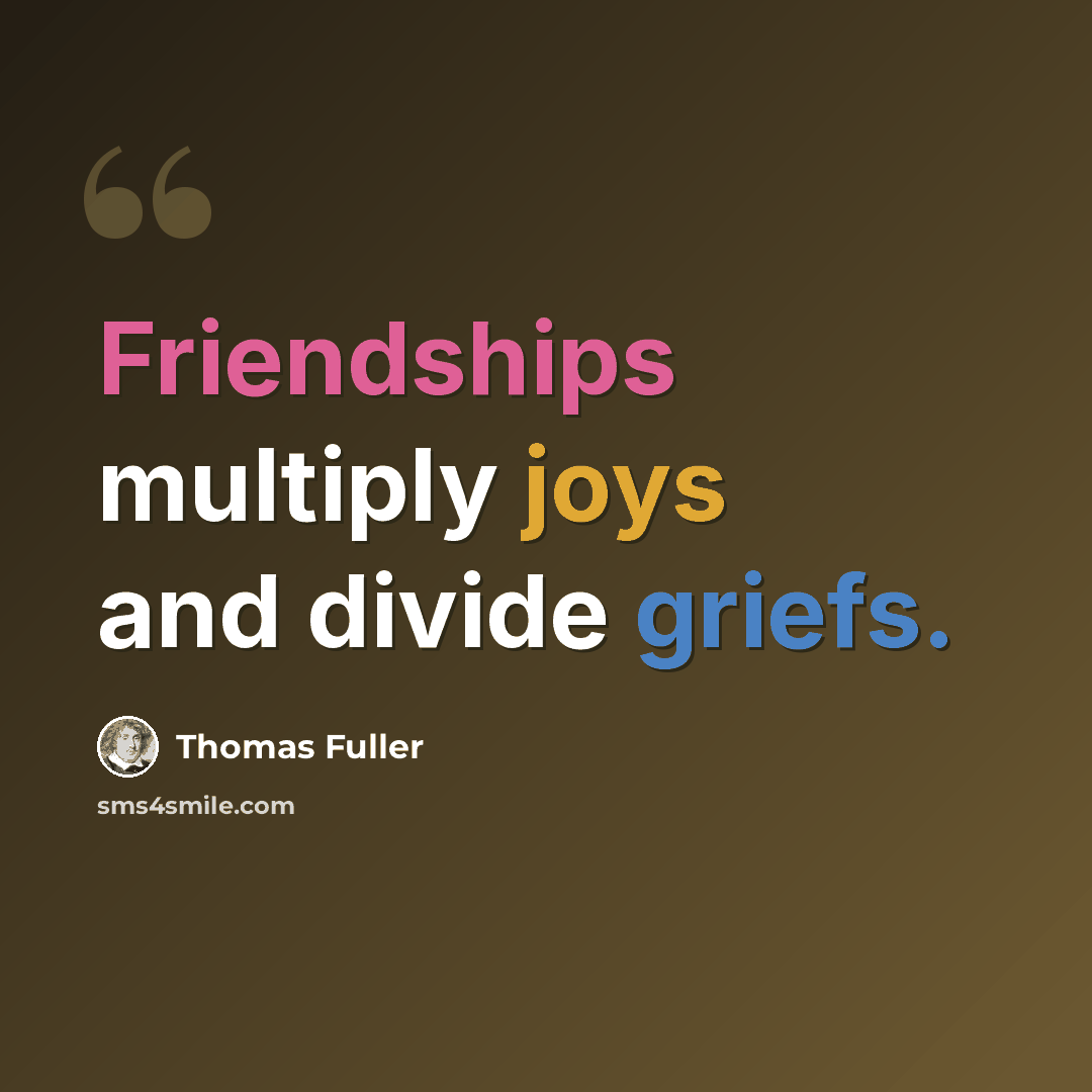 “Friendships multiply joys and divide griefs.” quote by Thomas Fuller