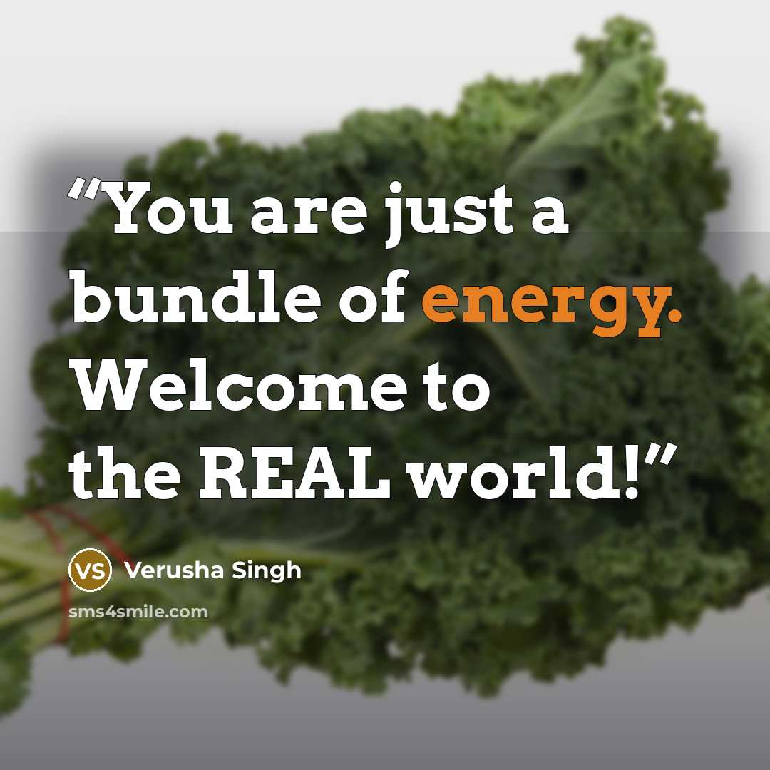 “You are just a bundle of energy. Welcome to the REAL world!” quote by Verusha Singh