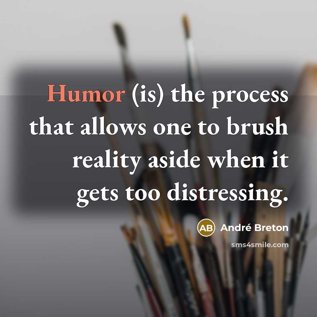 “Humor (is) the process that allows one to brush reality aside when it gets too distressing.” quote by Andre Breton