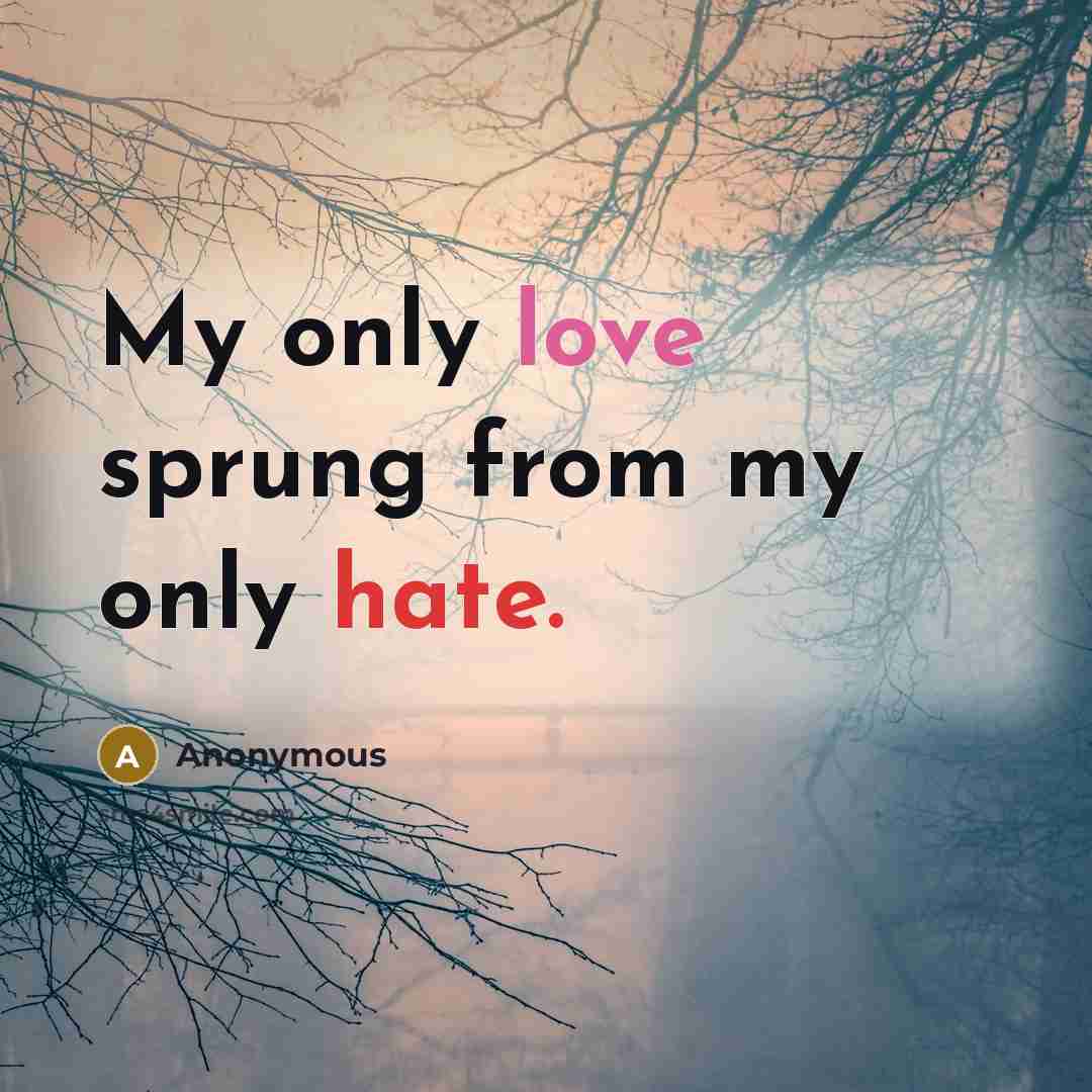 “My only love sprung from my only hate.” quote by Anonymous
