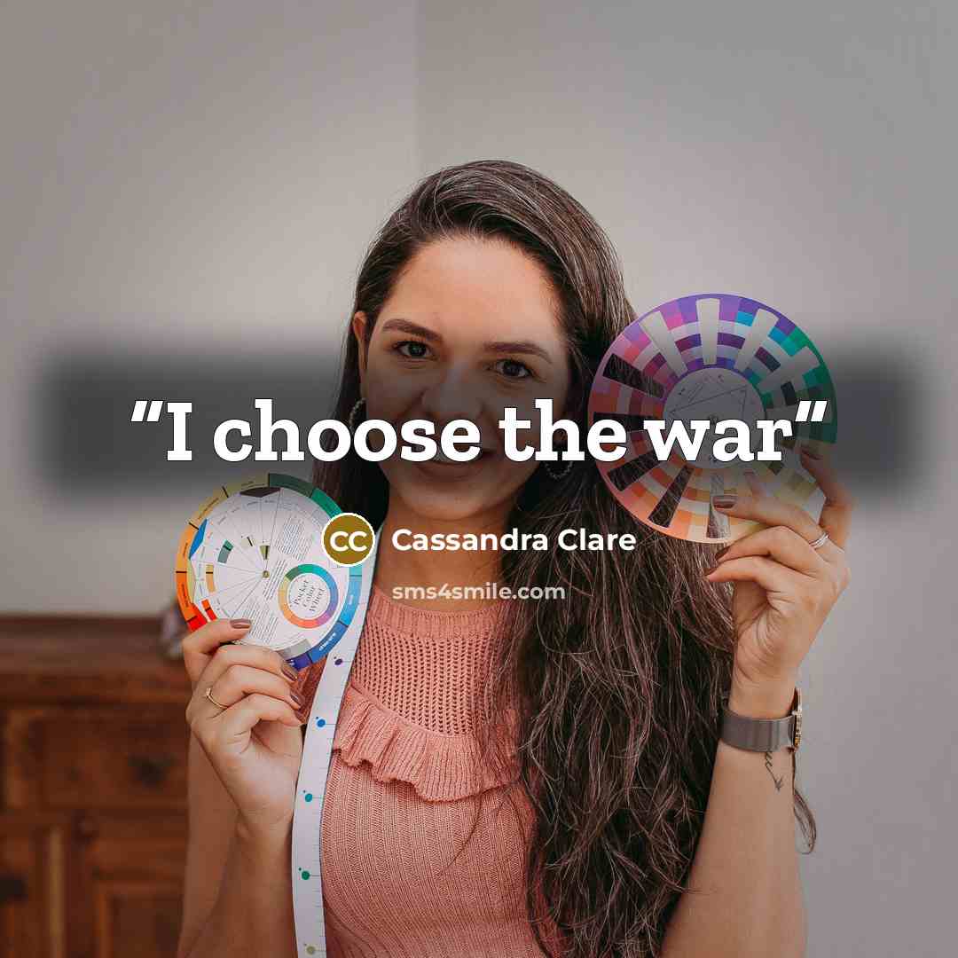 “I choose the war” quote by Cassandra Clare