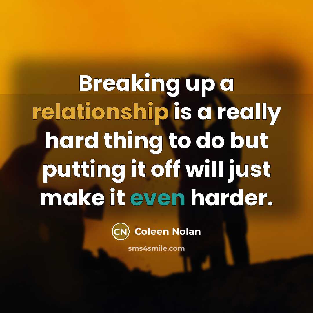 “Breaking up a relationship is a really hard thing to do but putting it off will just make it even harder.” quote by Coleen Nolan