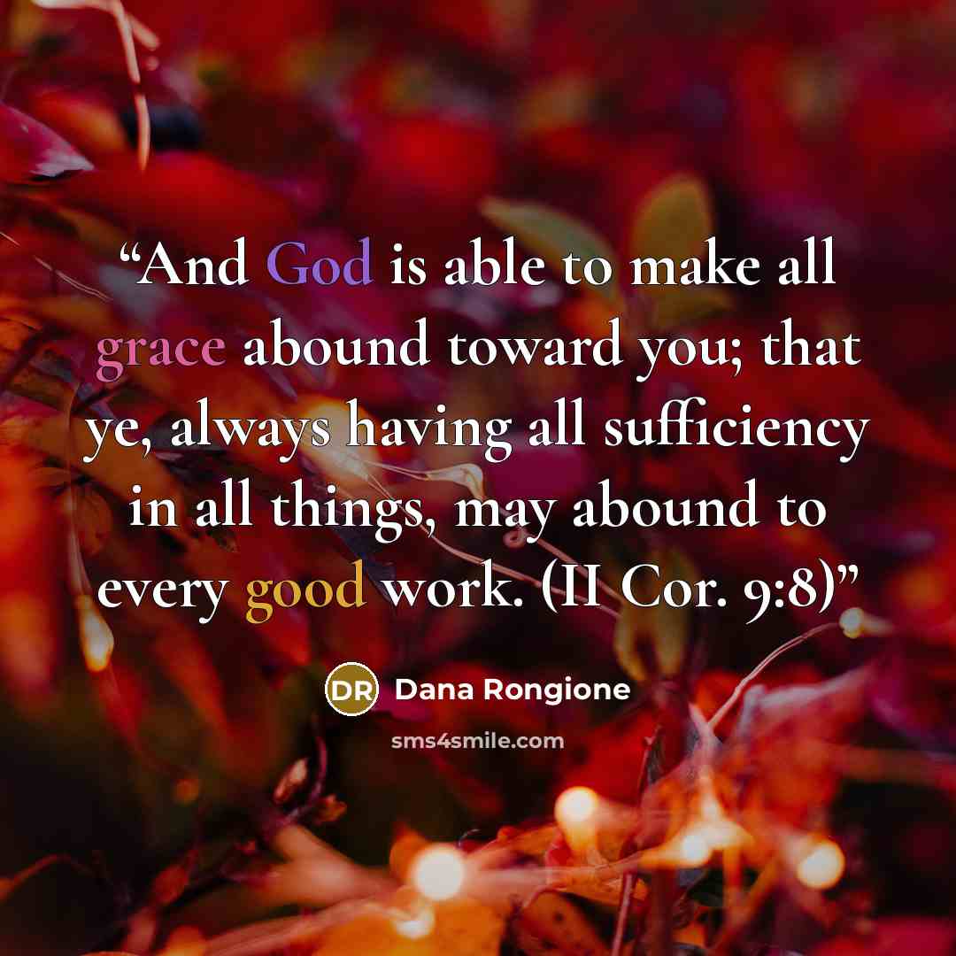 “And God is able to make all grace abound toward you; that ye, always having all sufficiency in all things, may abound to every good work. (II Cor. 9:8)” quote by Dana Rongione