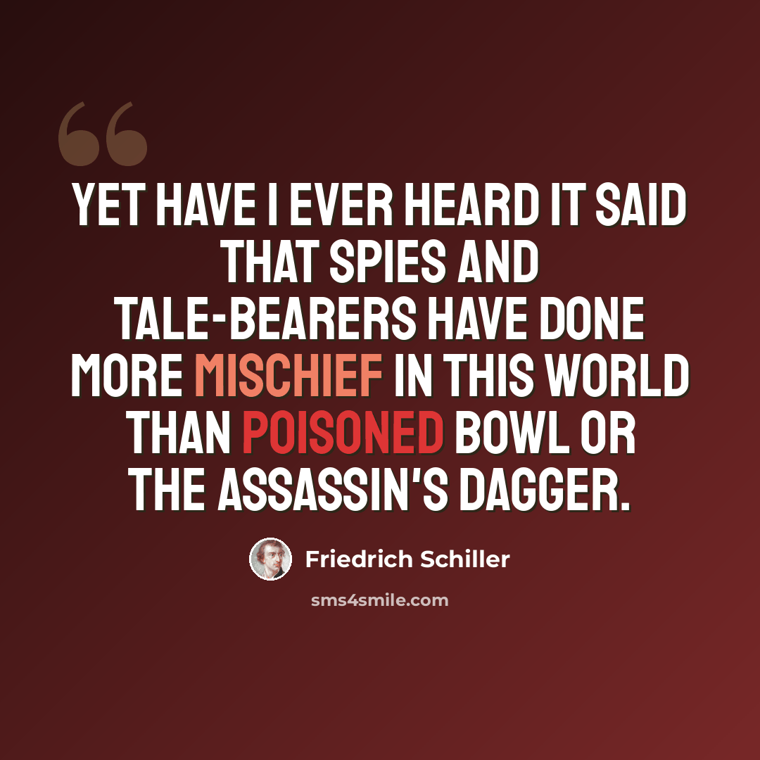 “Yet have I ever heard it said that spies and tale-bearers have done more mischief in this world than poisoned bowl or the assassin's dagger.” quote by Friedrich Schiller