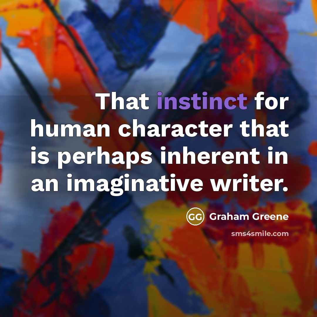 “That instinct for human character that is perhaps inherent in an imaginative writer.” quote by Graham Greene