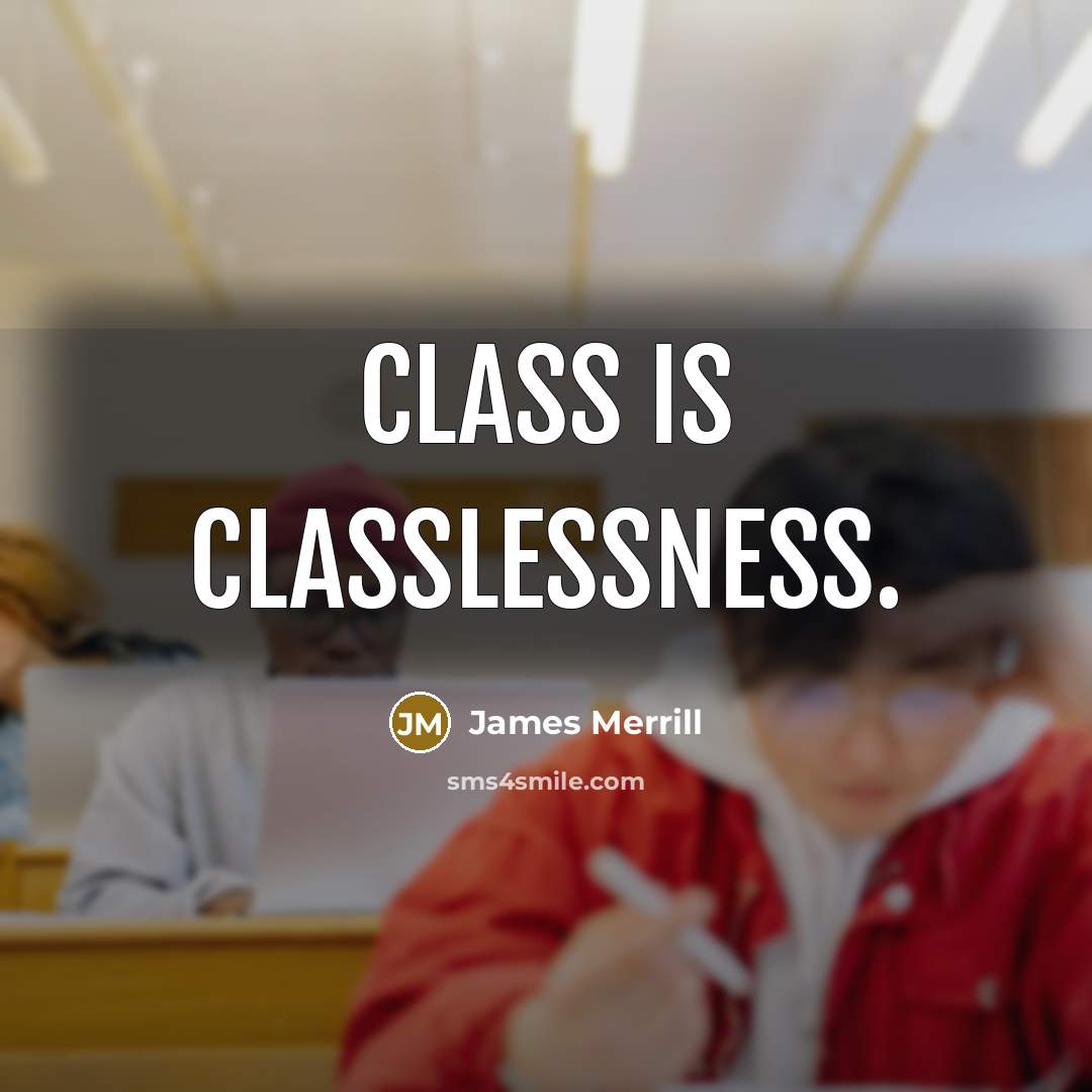 “Class is classlessness.” quote by James Merrill