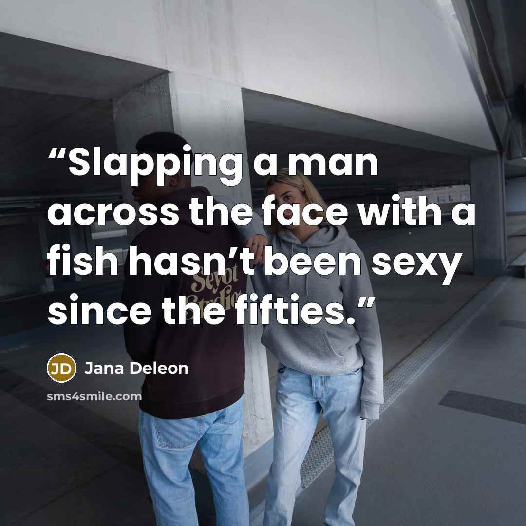 “Slapping a man across the face with a fish hasn’t been sexy since the fifties.” quote by Jana Deleon