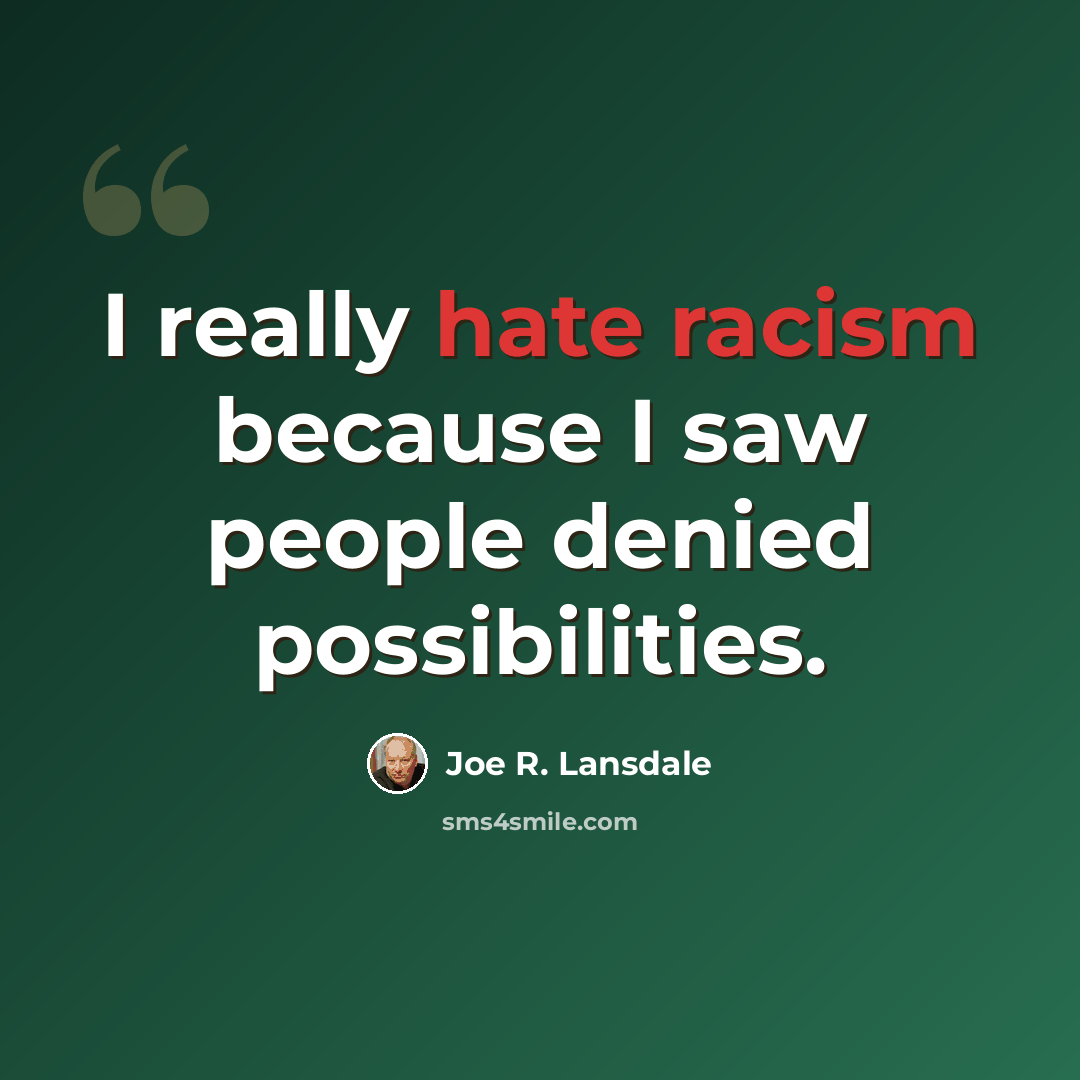 “I really hate racism because I saw people denied possibilities.” quote by Joe R. Lansdale