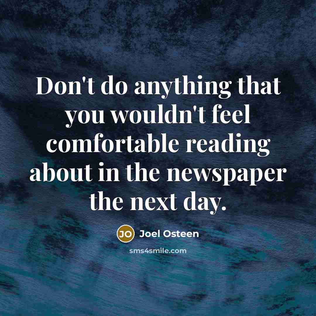 “Don't do anything that you wouldn't feel comfortable reading about in the newspaper the next day.” quote by Joel Osteen