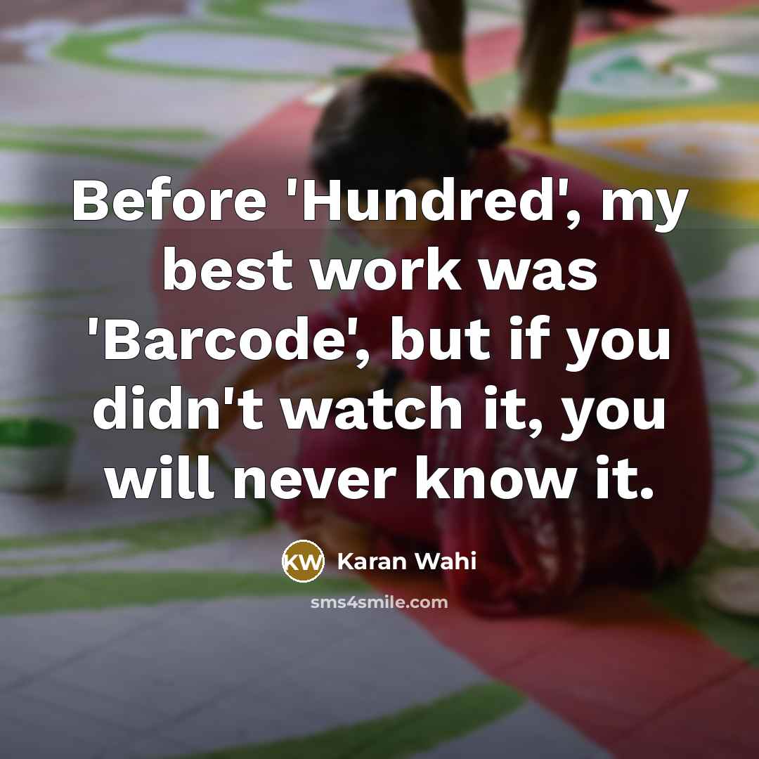 “Before 'Hundred', my best work was 'Barcode', but if you didn't watch it, you will never know it.” quote by Karan Wahi