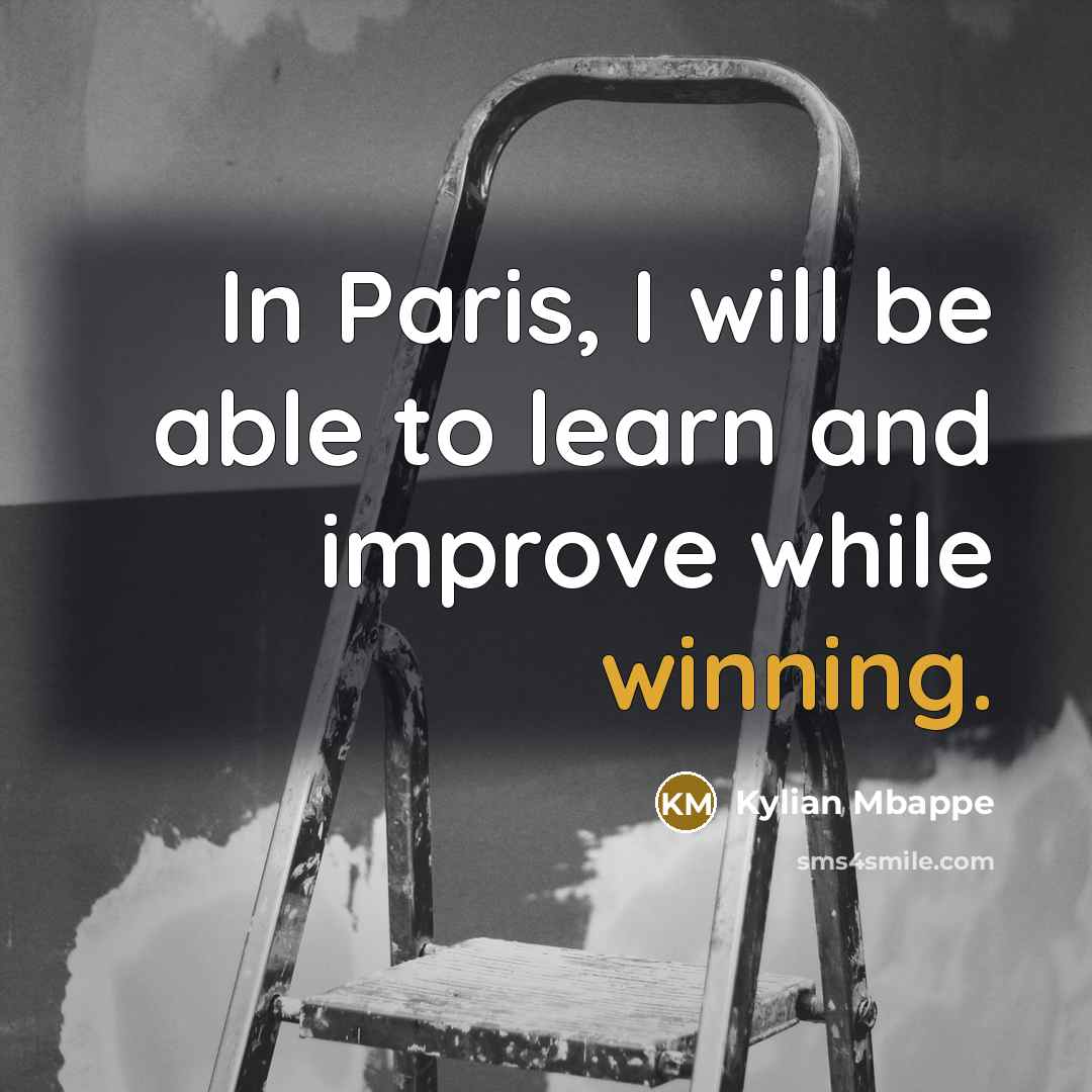“In Paris, I will be able to learn and improve while winning.” quote by Kylian Mbappe