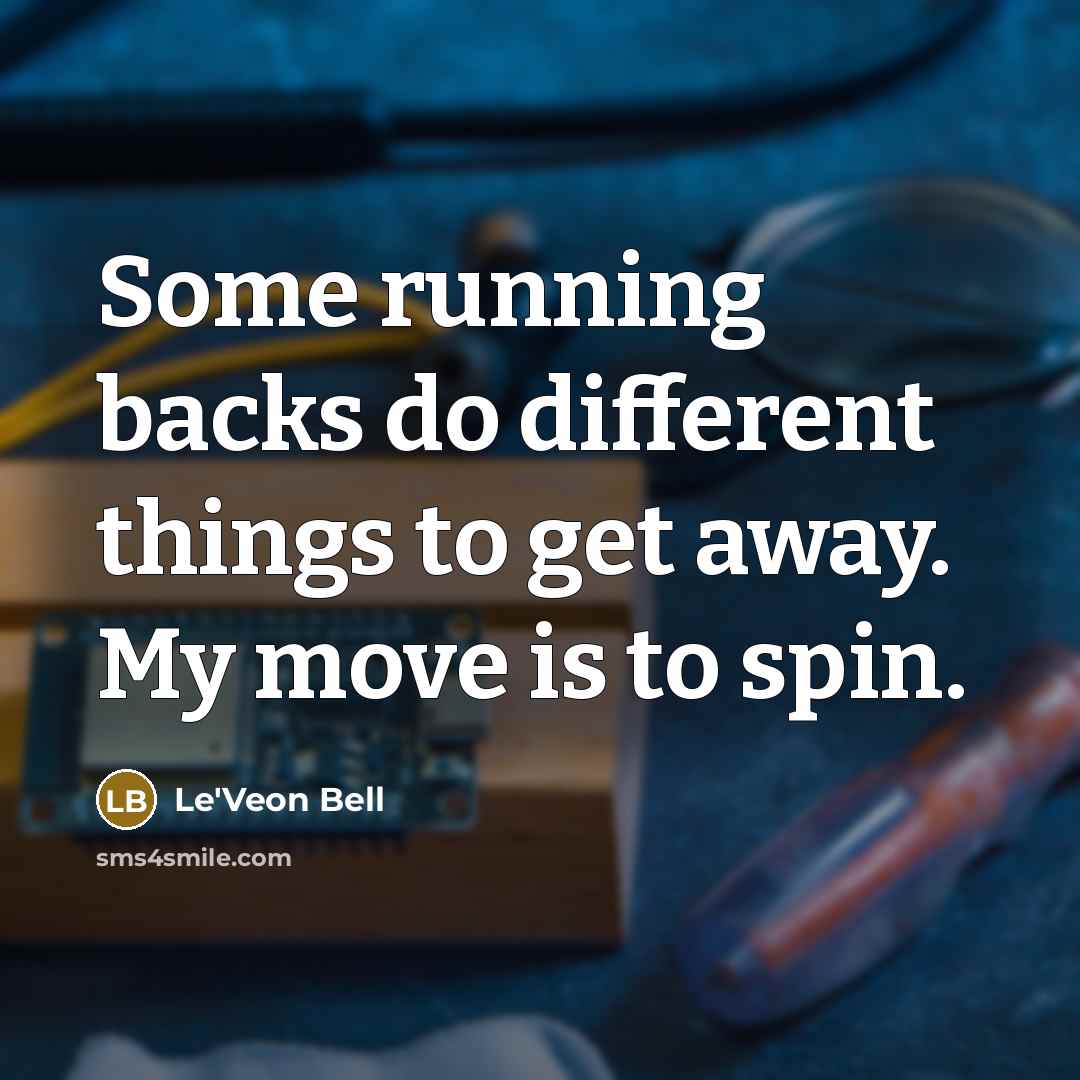 “Some running backs do different things to get away. My move is to spin.” quote by Le'Veon Bell