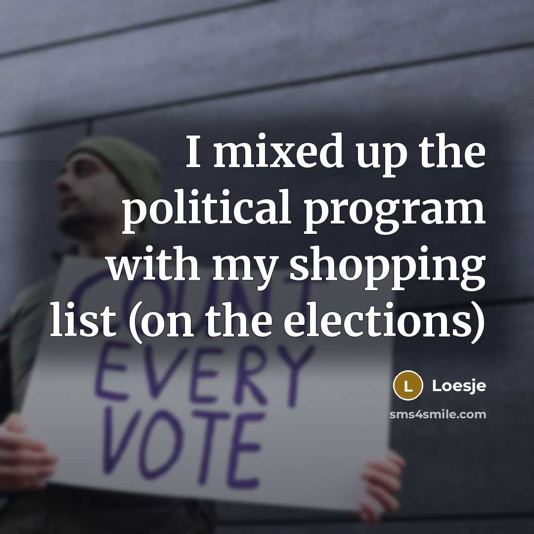 “I mixed up the political program with my shopping list (on the elections)” quote by Loesje