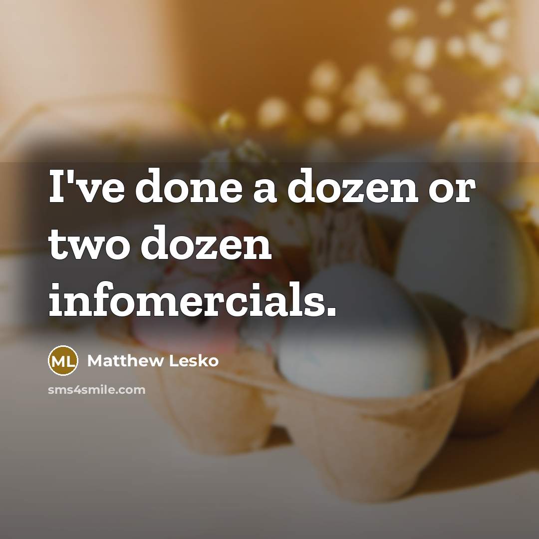 “I've done a dozen or two dozen infomercials.” quote by Matthew Lesko