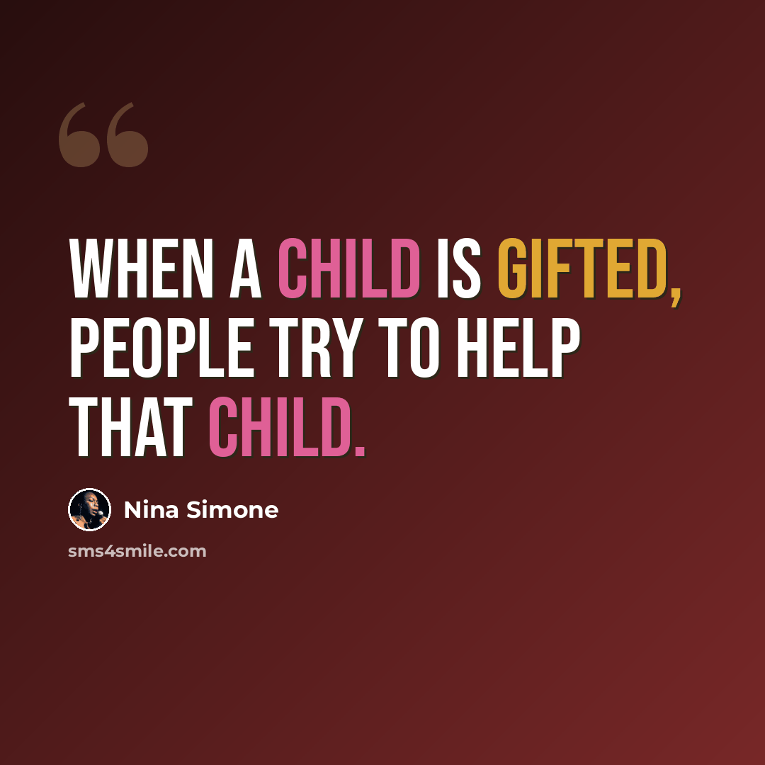 “When a child is gifted, people try to help that child.” quote by Nina Simone
