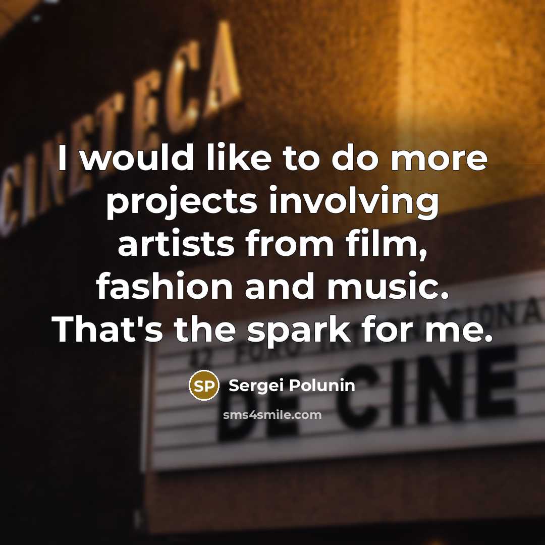 “I would like to do more projects involving artists from film, fashion and music. That's the spark for me.” quote by Sergei Polunin